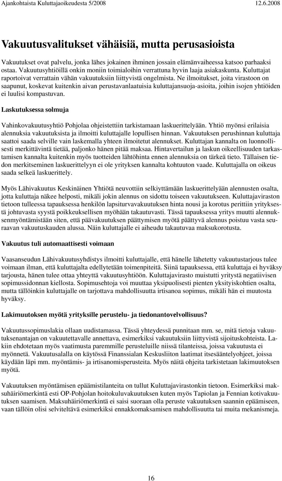 Ne ilmoitukset, joita virastoon on saapunut, koskevat kuitenkin aivan perustavanlaatuisia kuluttajansuoja-asioita, joihin isojen yhtiöiden ei luulisi kompastuvan.