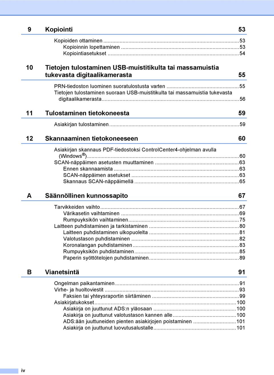 ..55 Tietojen tulostaminen suoraan USB-muistitikulta tai massamuistia tukevasta digitaalikamerasta...56 11 Tulostaminen tietokoneesta 59 Asiakirjan tulostaminen.