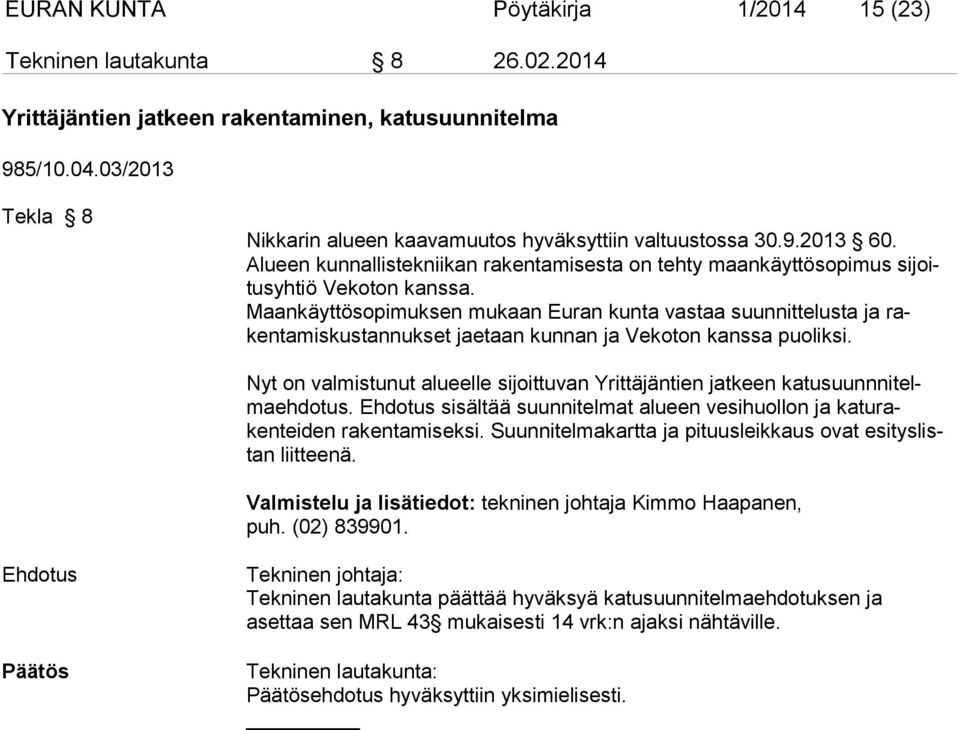 Maankäyttösopimuksen mukaan Euran kunta vastaa suunnittelusta ja rakentamiskustannukset jaetaan kunnan ja Vekoton kanssa puoliksi.