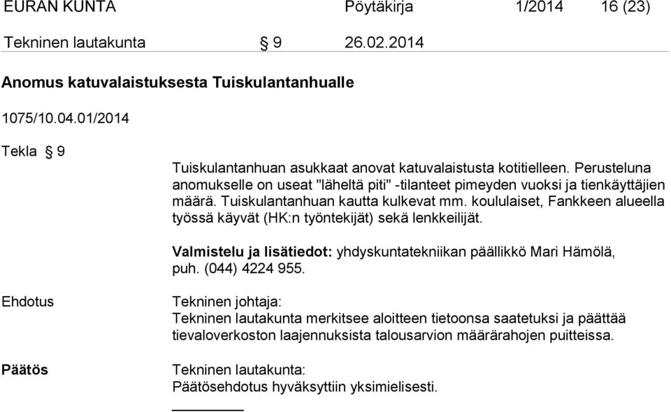 Perustelu na anomukselle on useat "läheltä piti" -tilanteet pimeyden vuoksi ja tien käyttäjien määrä. Tuiskulantanhuan kautta kulkevat mm.