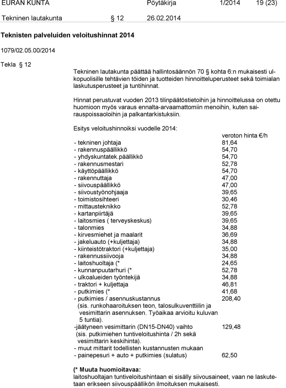 tuntihinnat. Hinnat perustuvat vuoden 2013 tilinpäätöstietoihin ja hinnoittelussa on otettu huomioon myös varaus ennalta-arvaamattomiin menoihin, kuten sairauspoissaoloihin ja palkantarkistuksiin.