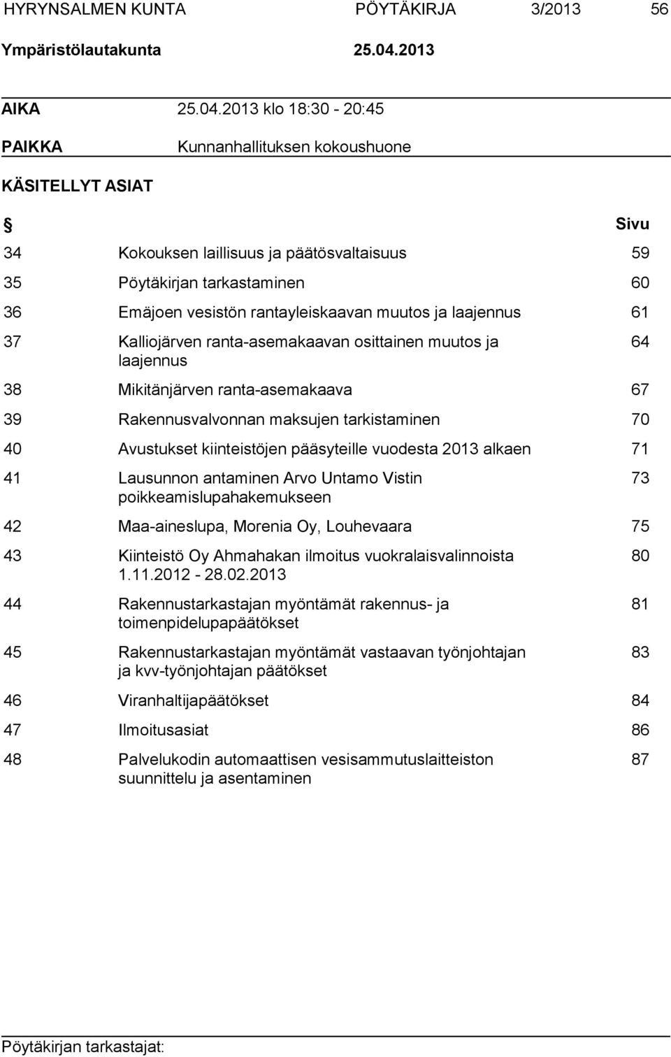 2013 klo 18:30-20:45 PAIKKA Kunnanhallituksen kokoushuone KÄSITELLYT ASIAT Sivu 34 Kokouksen laillisuus ja päätösvaltaisuus 59 35 Pöytäkirjan tarkastaminen 60 36 Emäjoen vesistön rantayleiskaavan