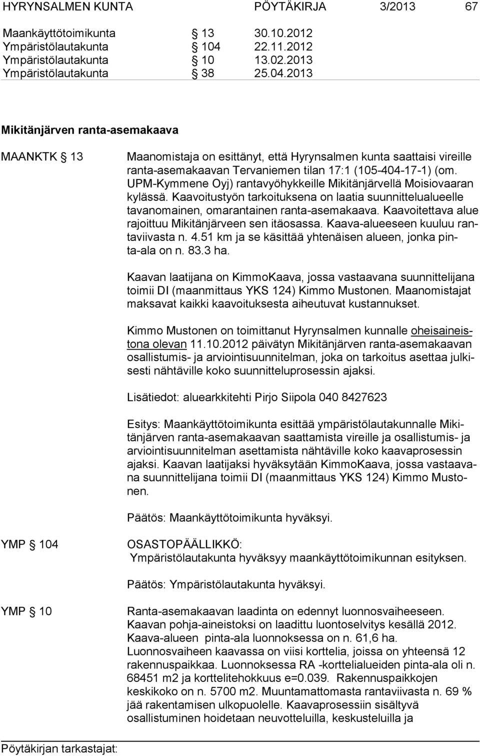 2013 Mikitänjärven ranta-asemakaava MAANKTK 13 Maanomistaja on esittänyt, että Hyrynsalmen kunta saattaisi vireille ran ta-ase ma kaa van Tervaniemen tilan 17:1 (105-404-17-1) (om.
