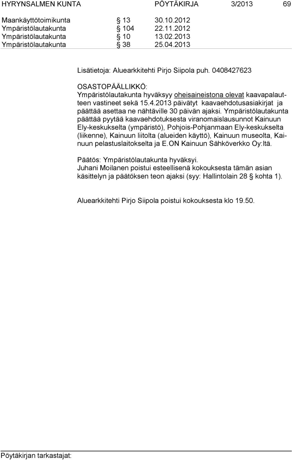 Ympäristölautakunta päät tää pyytää kaavaehdotuksesta viranomaislausunnot Kainuun Ely-kes kuk sel ta (ym pä ris tö), Poh jois-poh jan maan Ely-keskukselta (lii ken ne), Kai nuun lii tol ta (alueiden