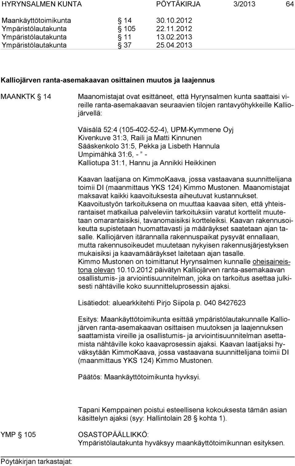 rantavyöhykkeille Kal liojär vel lä: Väisälä 52:4 (105-402-52-4), UPM-Kymmene Oyj Kivenkuve 31:3, Raili ja Matti Kinnunen Sääskenkolo 31:5, Pekka ja Lisbeth Hannula Umpimähkä 31:6, - - Kalliotupa