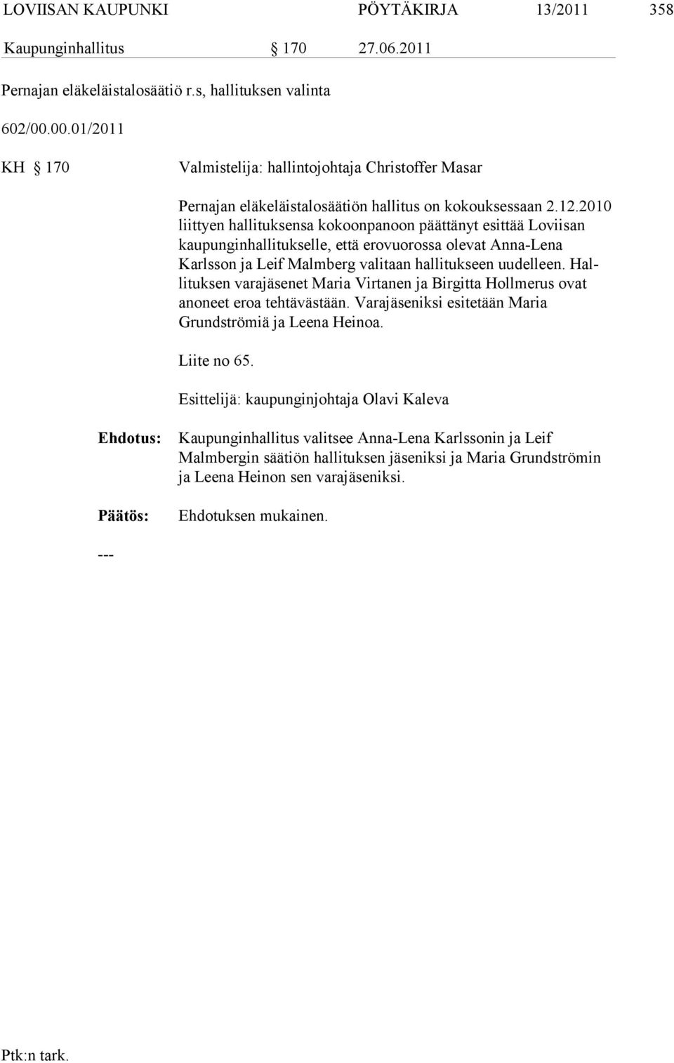 2010 liittyen hallituksensa kokoonpanoon päättänyt esittää Loviisan kaupunginhallituk selle, että erovuorossa olevat Anna-Lena Karlsson ja Leif Malmberg vali taan hallitukseen uudelleen.