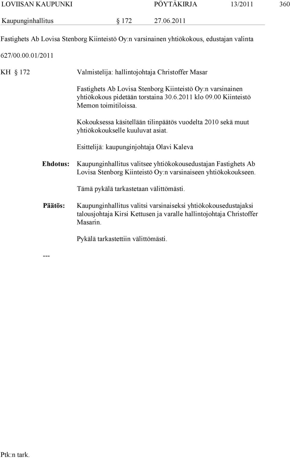 00 Kiinteistö Memon toimitiloissa. Kokouksessa käsitellään tilinpäätös vuodelta 2010 sekä muut yhtiökokouk selle kuuluvat asiat.