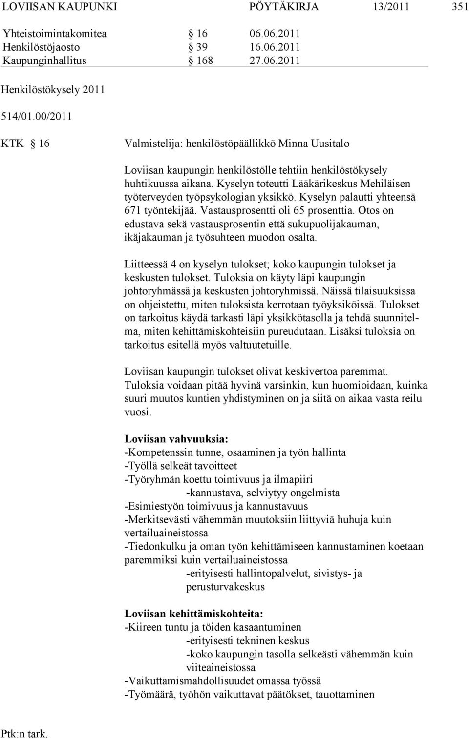 Kyselyn toteutti Lääkärikeskus Mehiläisen työterveyden työpsykologian yksikkö. Kyselyn palautti yhteensä 671 työntekijää. Vastausprosentti oli 65 prosenttia.