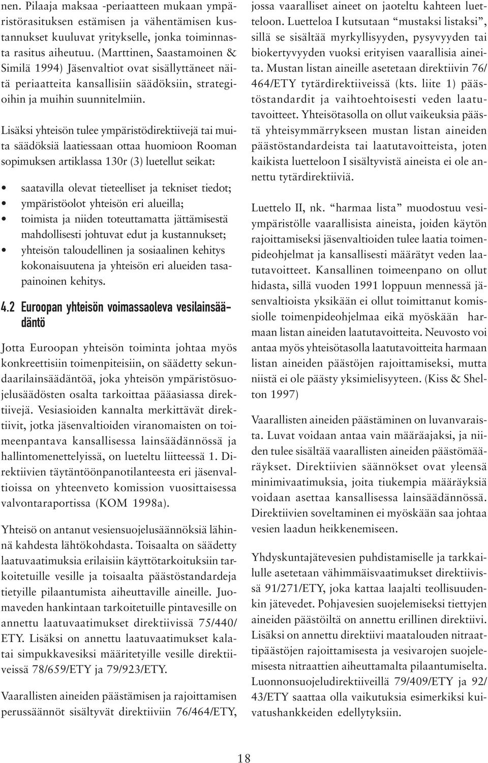 Lisäksi yhteisön tulee ympäristödirektiivejä tai muita säädöksiä laatiessaan ottaa huomioon Rooman sopimuksen artiklassa 130r (3) luetellut seikat: saatavilla olevat tieteelliset ja tekniset tiedot;