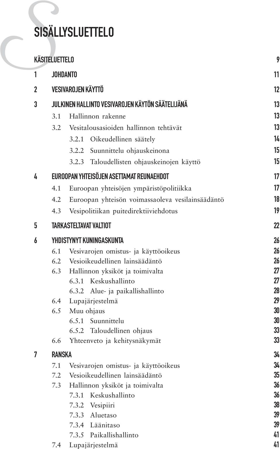 2 Euroopan yhteisön voimassaoleva vesilainsäädäntö 18 4.3 Vesipolitiikan puitedirektiiviehdotus 19 5 TARKASTELTAVAT VALTIOT 22 6 YHDISTYNYT KUNINGASKUNTA 26 6.