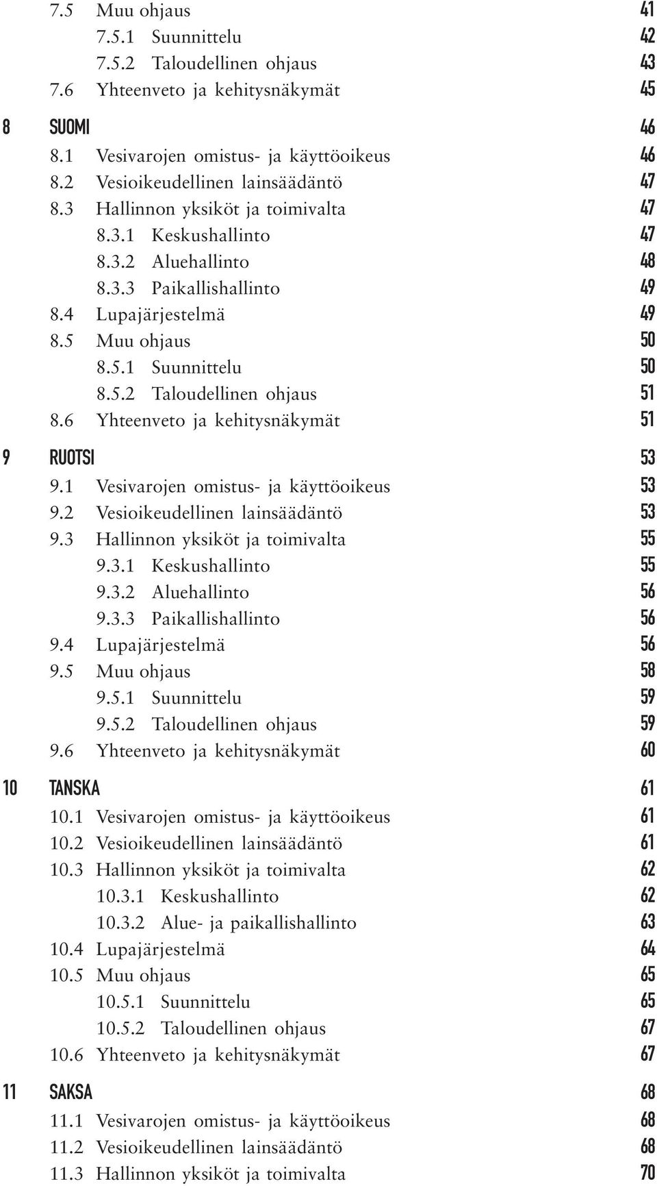 6 Yhteenveto ja kehitysnäkymät 51 9 RUOTSI 53 9.1 Vesivarojen omistus- ja käyttöoikeus 53 9.2 Vesioikeudellinen lainsäädäntö 53 9.3 Hallinnon yksiköt ja toimivalta 55 9.3.1 Keskushallinto 55 9.3.2 Aluehallinto 56 9.