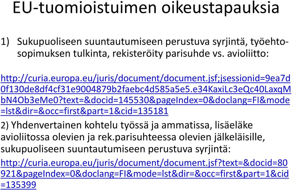 text=&docid=145530&pageindex=0&doclang=fi&mode =lst&dir=&occ=first&part=1&cid=135181 2) Yhdenvertainen kohtelu työssä ja ammatissa, lisäeläke avioliitossa olevien ja rek.