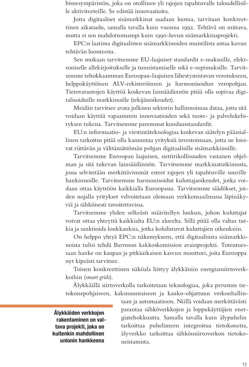 Tehtävä on mittava, mutta ei sen mahdottomampi kuin 1990-luvun sisämarkkinaprojekti. EPC:n laatima digitaalisten sisämarkkinoiden muistilista antaa kuvan tehtävän luonteesta.