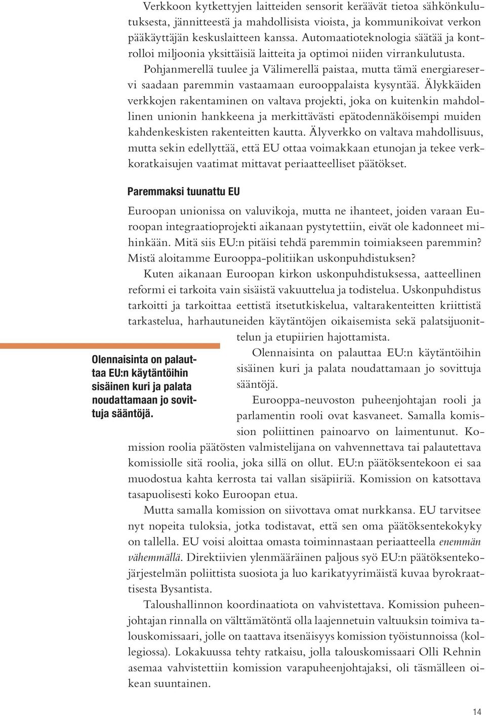 Pohjanmerellä tuulee ja Välimerellä paistaa, mutta tämä energiareservi saadaan paremmin vastaamaan eurooppalaista kysyntää.