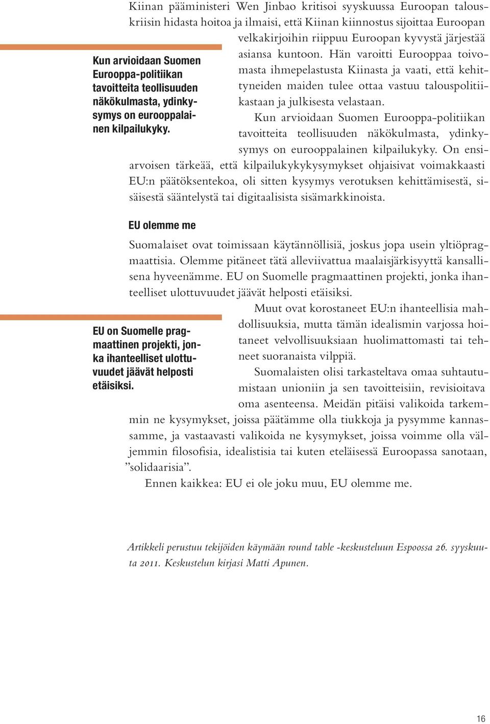 Hän varoitti Eurooppaa toivomasta ihmepelastusta Kiinasta ja vaati, että kehit- Kun arvioidaan Suomen Eurooppa-politiikan tavoitteita teollisuuden tyneiden maiden tulee ottaa vastuu