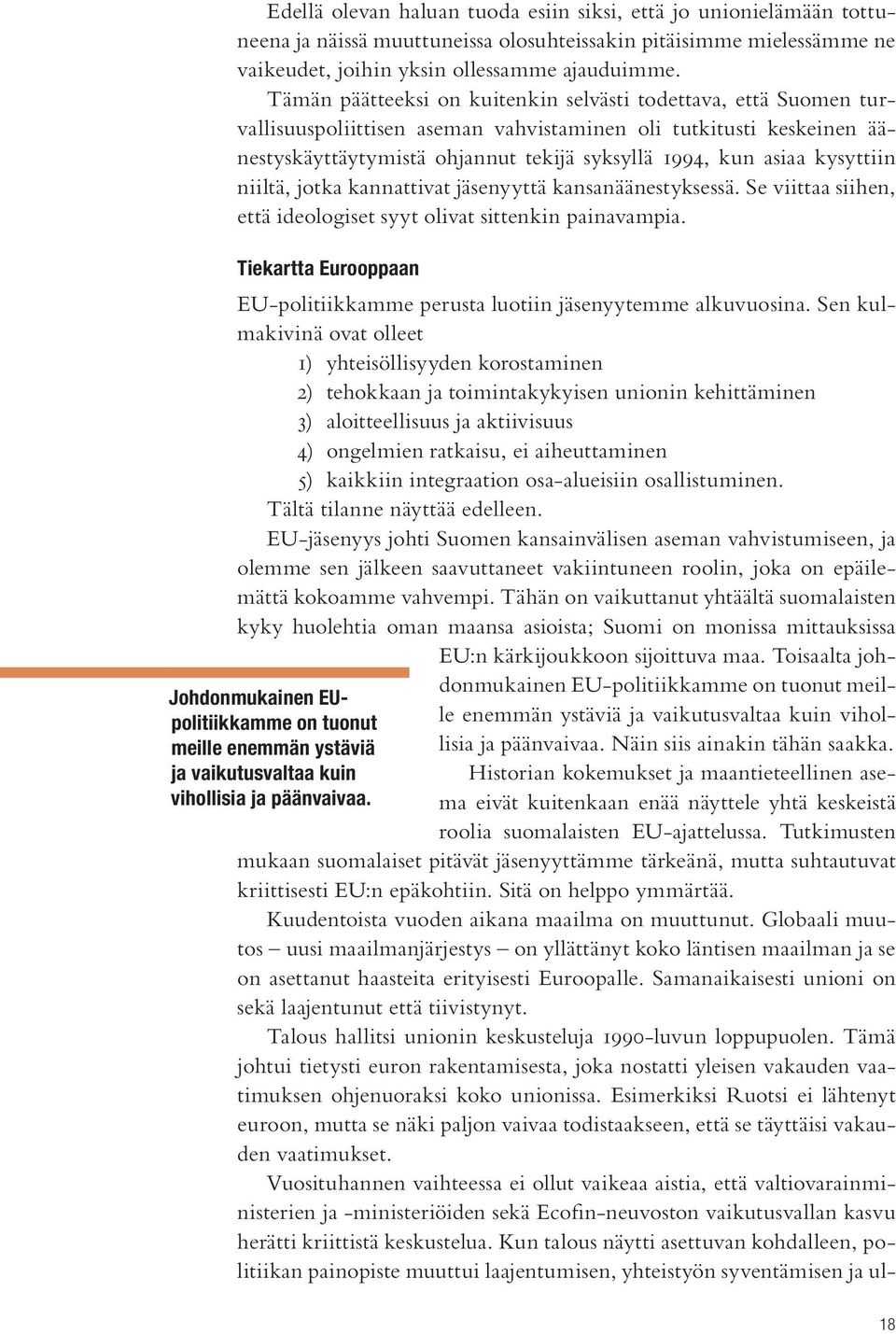 kysyttiin niiltä, jotka kannattivat jäsenyyttä kansanäänestyksessä. Se viittaa siihen, että ideologiset syyt olivat sittenkin painavampia.