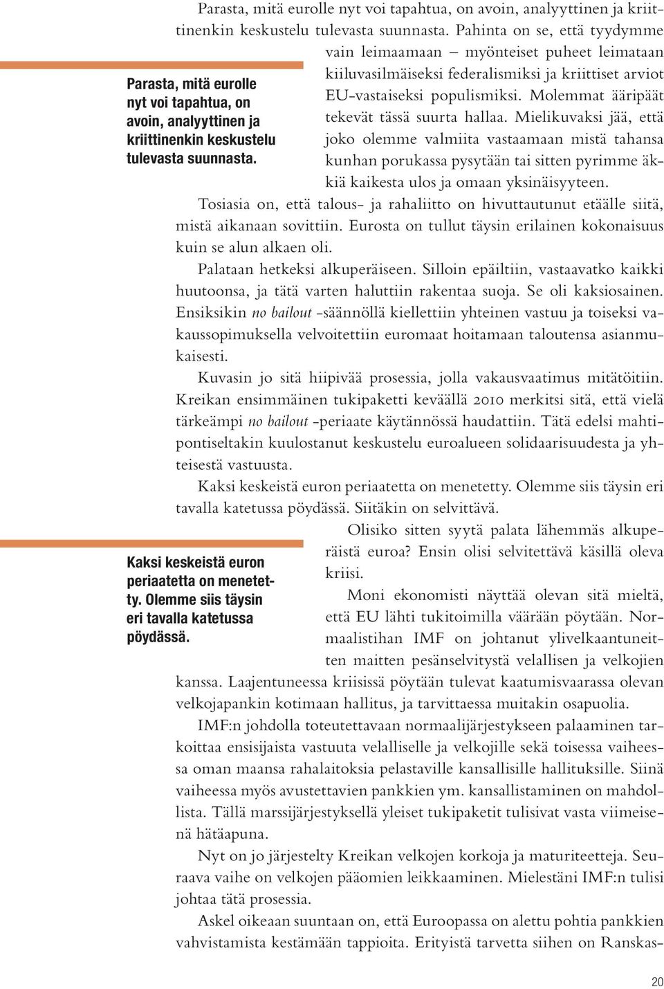 Molemmat ääripäät avoin, analyyttinen ja tekevät tässä suurta hallaa. Mielikuvaksi jää, että kriittinenkin keskustelu joko olemme valmiita vastaamaan mistä tahansa tulevasta suunnasta.