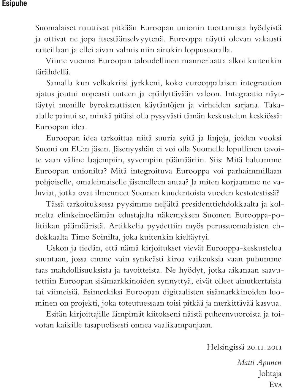 Samalla kun velkakriisi jyrkkeni, koko eurooppalaisen integraation ajatus joutui nopeasti uuteen ja epäilyttävään valoon.