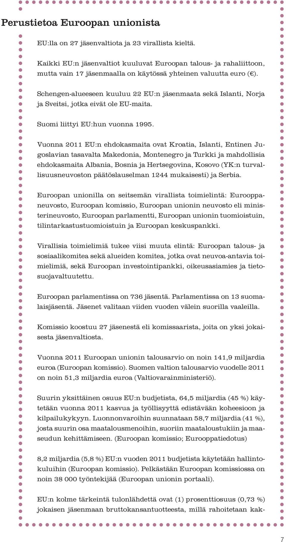 Schengen-alueeseen kuuluu 22 EU:n jäsenmaata sekä Islanti, Norja ja Sveitsi, jotka eivät ole EU-maita. Suomi liittyi EU:hun vuonna 1995.