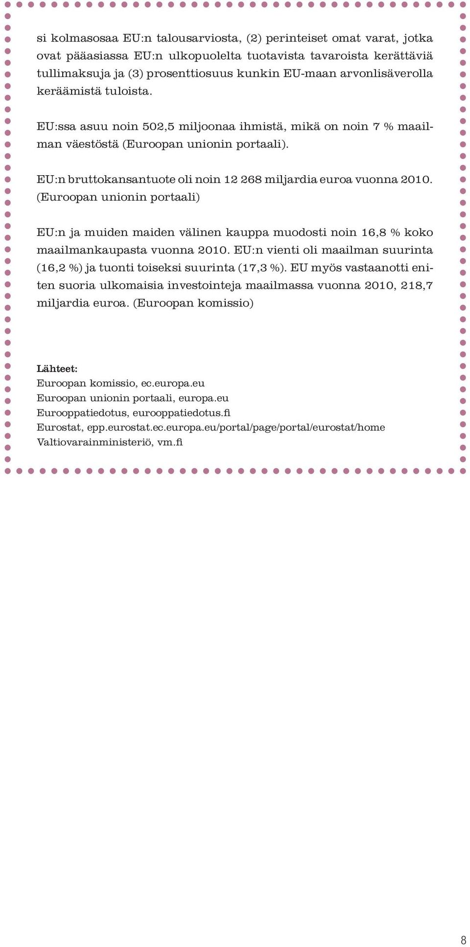 EU:n bruttokansantuote oli noin 12 268 miljardia euroa vuonna 2010. (Euroopan unionin portaali) EU:n ja muiden maiden välinen kauppa muodosti noin 16,8 % koko maailmankaupasta vuonna 2010.