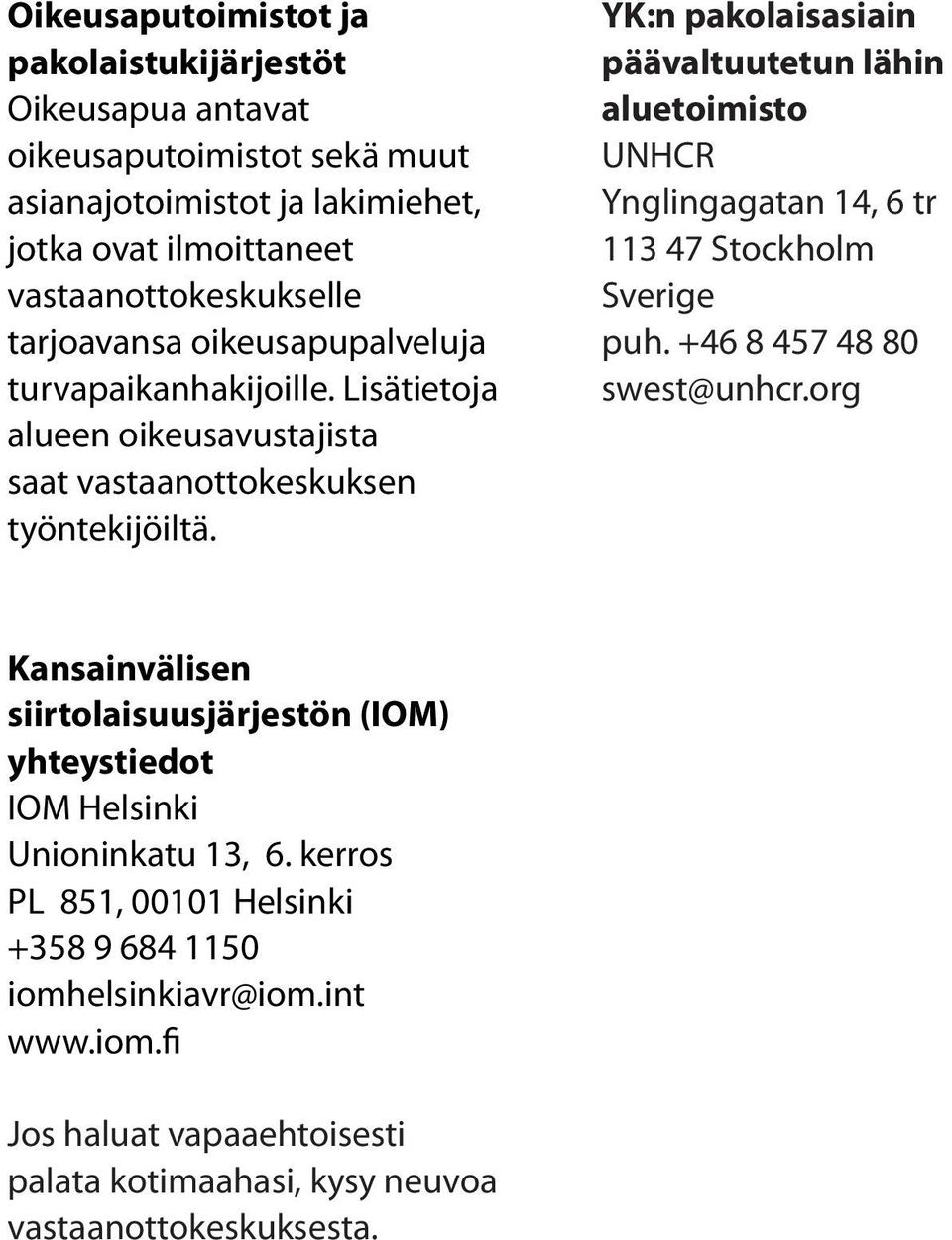 YK:n pakolaisasiain päävaltuutetun lähin aluetoimisto UNHCR Ynglingagatan 14, 6 tr 113 47 Stockholm Sverige puh. +46 8 457 48 80 swest@unhcr.