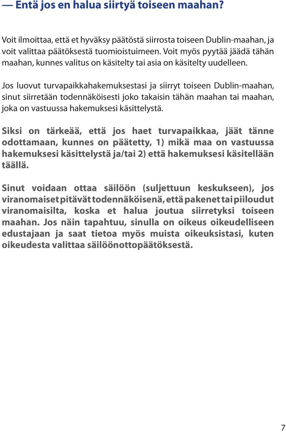 Jos luovut turvapaikkahakemuksestasi ja siirryt toiseen Dublin-maahan, sinut siirretään todennäköisesti joko takaisin tähän maahan tai maahan, joka on vastuussa hakemuksesi käsittelystä.