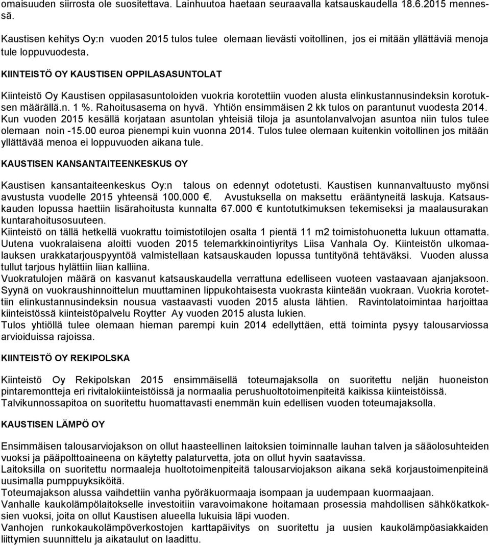 KIINTEISTÖ OY KAUSTISEN OPPILASASUNTOLAT Kiinteistö Oy Kaustisen oppilasasuntoloiden vuokria korotettiin vuoden alusta elinkustannusindeksin korotuksen määrällä.n. 1 %. Rahoitusasema on hyvä.