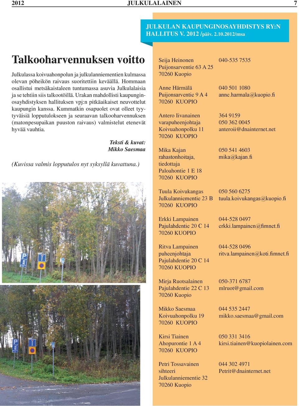 Hommaan osallistui metsäkaistaleen tuntumassa asuvia Julkulalaisia ja se tehtiin siis talkootöillä.