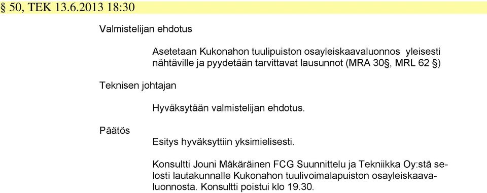 yleisesti nähtäville ja pyydetään tarvittavat lausunnot (MRA 30, MRL 62 ) Hyväksytään valmistelijan ehdotus.