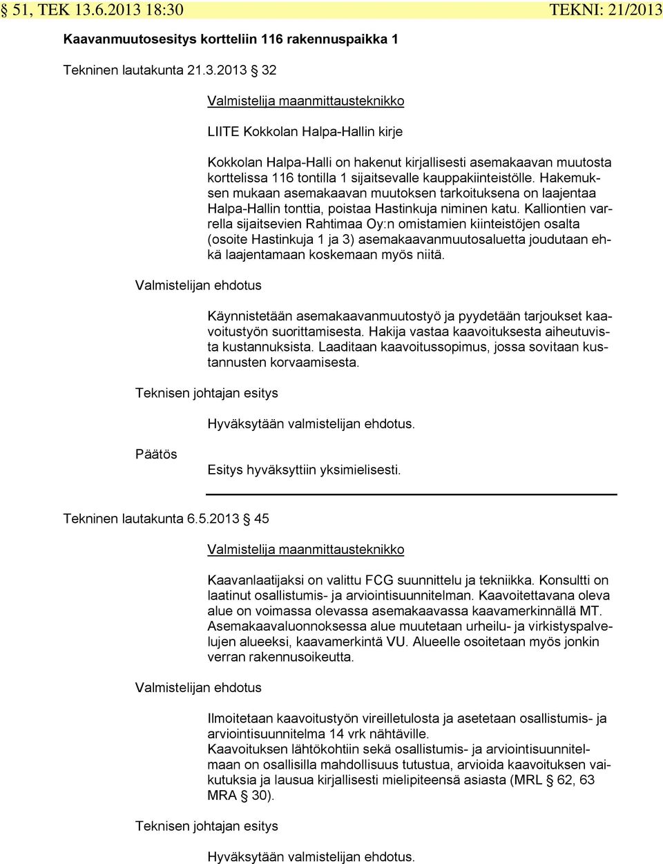 18:30 TEKNI: 21/2013 Kaavanmuutosesitys kortteliin 116 rakennuspaikka 1 Tekninen lautakunta 21.3.2013 32 Valmistelijan ehdotus Valmistelija maanmittausteknikko LIITE Kokkolan Halpa-Hallin kirje