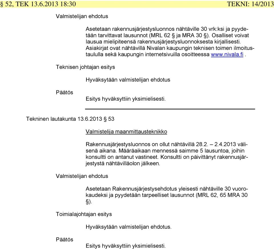 Asiakirjat ovat nähtävillä Nivalan kaupungin teknisen toimen ilmoitustaululla sekä kaupungin internetsivuilla osoitteessa www.nivala.fi.