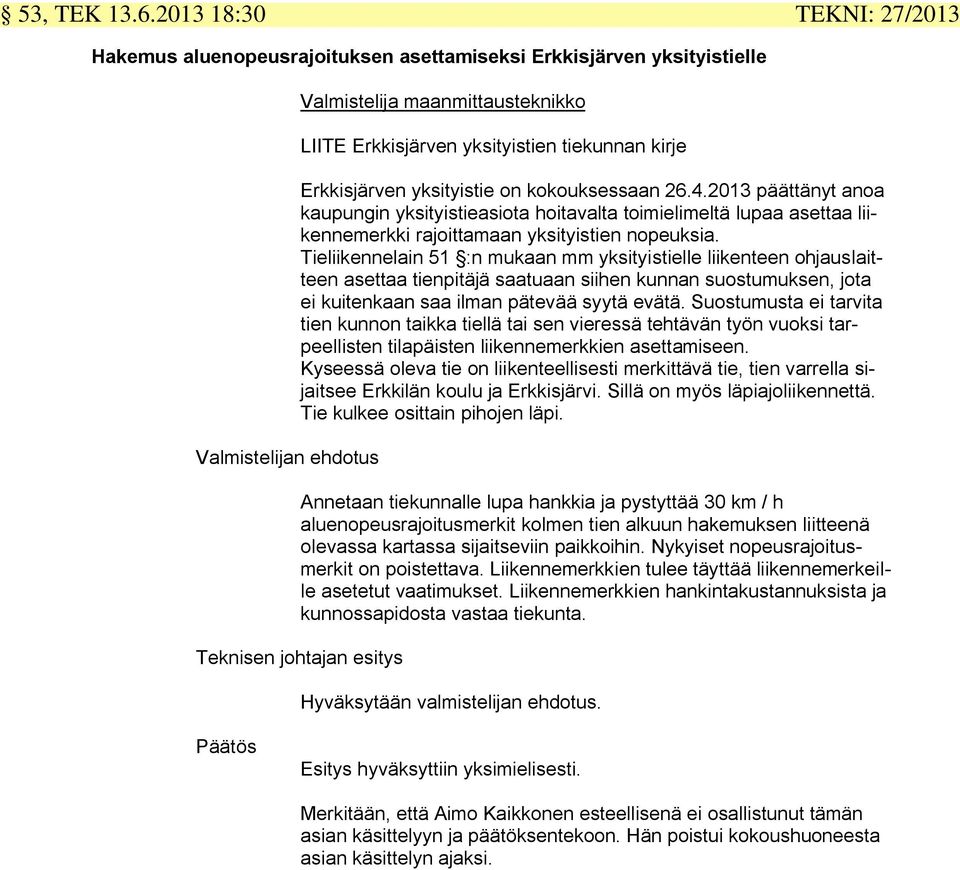 kirje Erkkisjärven yksityistie on kokouksessaan 26.4.2013 päättänyt anoa kaupungin yksityistieasiota hoitavalta toimielimeltä lupaa asettaa liikennemerkki rajoittamaan yksityistien nopeuksia.