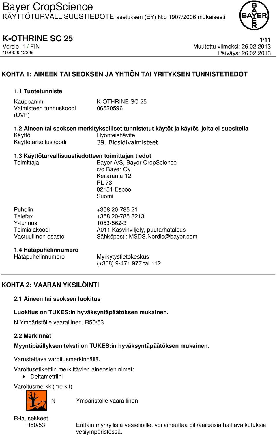 3 Käyttöturvallisuustiedotteen toimittajan tiedot Toimittaja Bayer A/S, Bayer CropScience c/o Bayer Oy Keilaranta 12 PL 73 02151 Espoo Suomi Puhelin +358 20-785 21 Telefax +358 20-785 8213 Y-tunnus