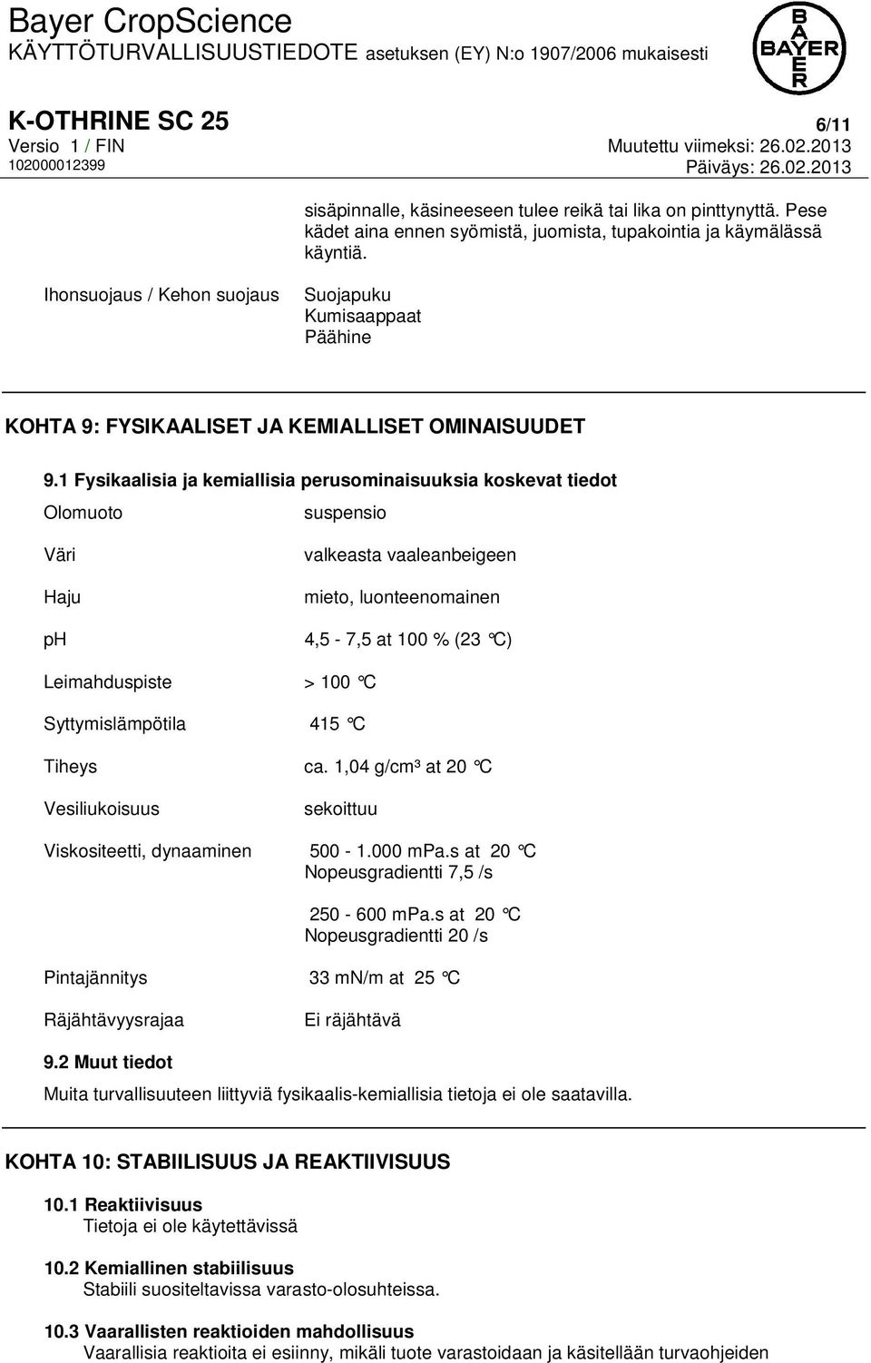 1 Fysikaalisia ja kemiallisia perusominaisuuksia koskevat tiedot Olomuoto suspensio Väri Haju ph valkeasta vaaleanbeigeen mieto, luonteenomainen 4,5-7,5 at 100 % (23 C) Leimahduspiste > 100 C