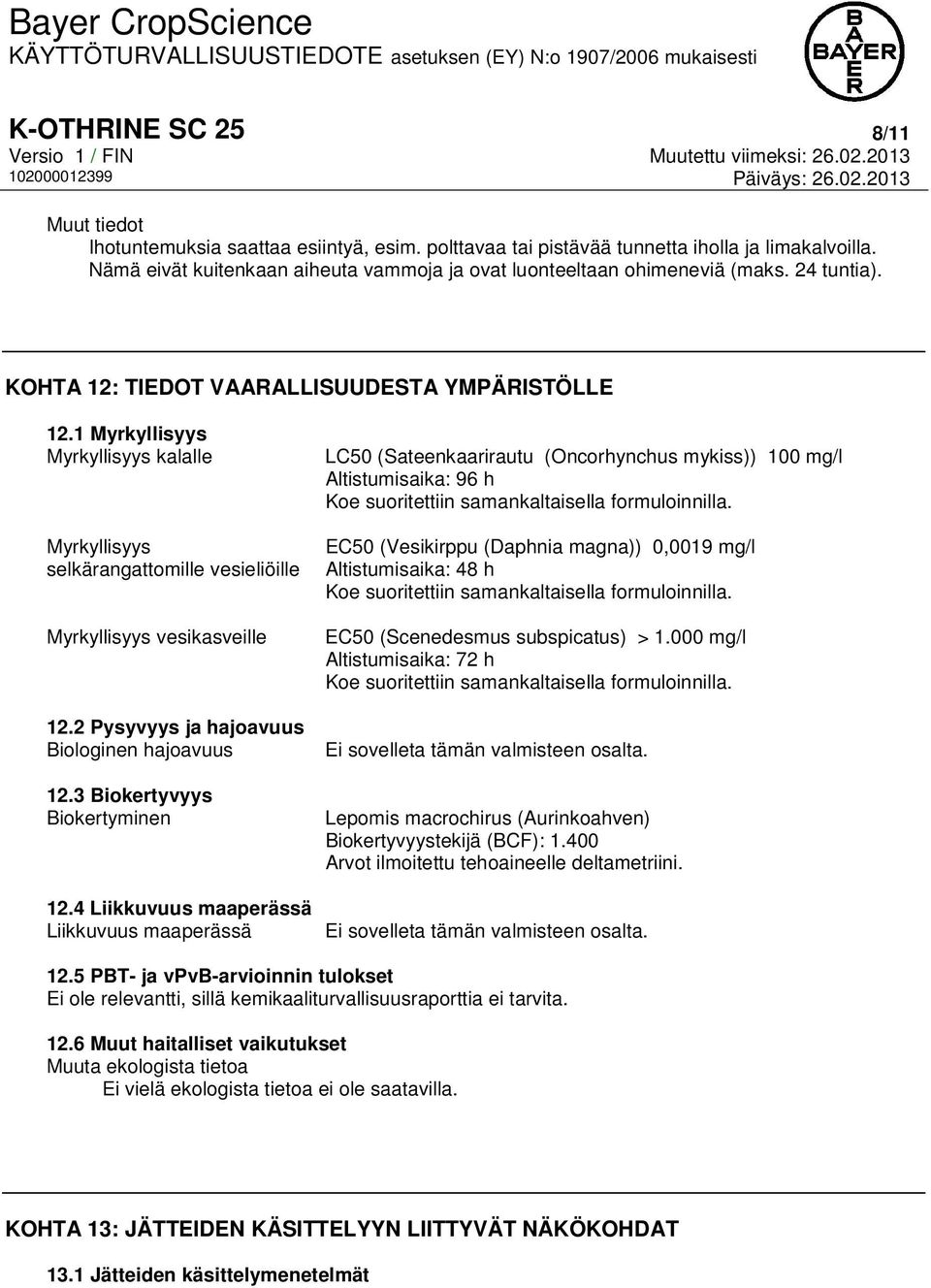 1 Myrkyllisyys Myrkyllisyys kalalle Myrkyllisyys selkärangattomille vesieliöille Myrkyllisyys vesikasveille 12.2 Pysyvyys ja hajoavuus Biologinen hajoavuus 12.3 Biokertyvyys Biokertyminen 12.