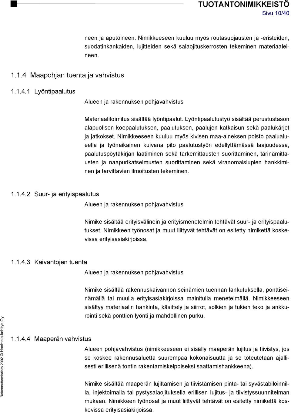 Lyöntipaalutustyö sisältää perustustason alapuolisen koepaalutuksen, paalutuksen, paalujen katkaisun sekä paalukärjet ja jatkokset.