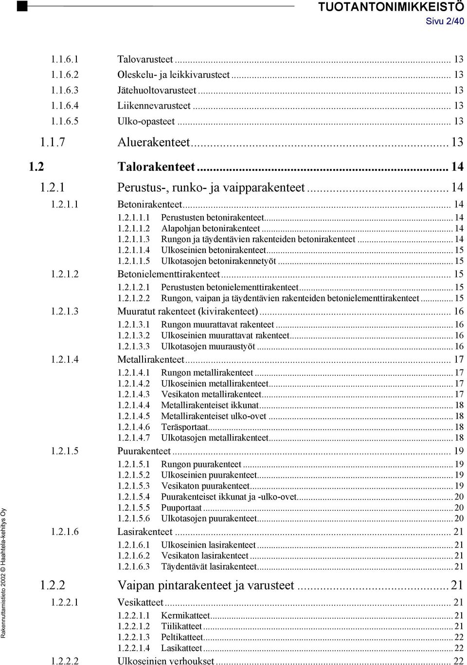 .. 14 1.2.1.1.4 Ulkoseinien betonirakenteet... 15 1.2.1.1.5 Ulkotasojen betonirakennetyöt... 15 1.2.1.2 Betonielementtirakenteet... 15 1.2.1.2.1 Perustusten betonielementtirakenteet... 15 1.2.1.2.2 Rungon, vaipan ja täydentävien rakenteiden betonielementtirakenteet.