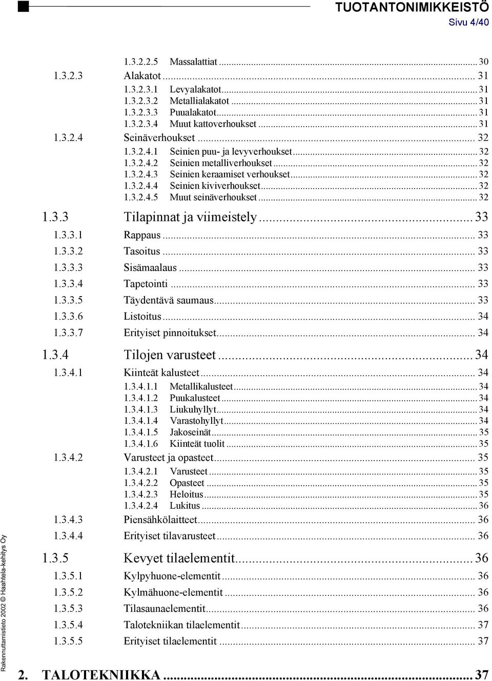 .. 32 1.3.3 Tilapinnat ja viimeistely... 33 1.3.3.1 Rappaus... 33 1.3.3.2 Tasoitus... 33 1.3.3.3 Sisämaalaus... 33 1.3.3.4 Tapetointi... 33 1.3.3.5 Täydentävä saumaus... 33 1.3.3.6 Listoitus... 34 1.