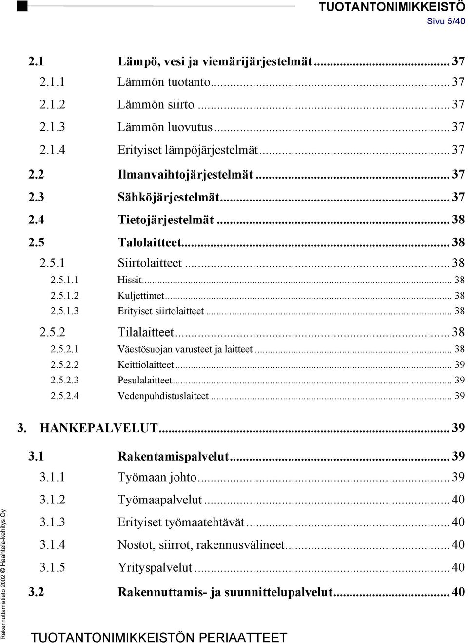 .. 38 2.5.2.1 Väestösuojan varusteet ja laitteet... 38 2.5.2.2 Keittiölaitteet... 39 2.5.2.3 Pesulalaitteet... 39 2.5.2.4 Vedenpuhdistuslaiteet... 39 3. HANKEPALVELUT... 39 3.1 Rakentamispalvelut.