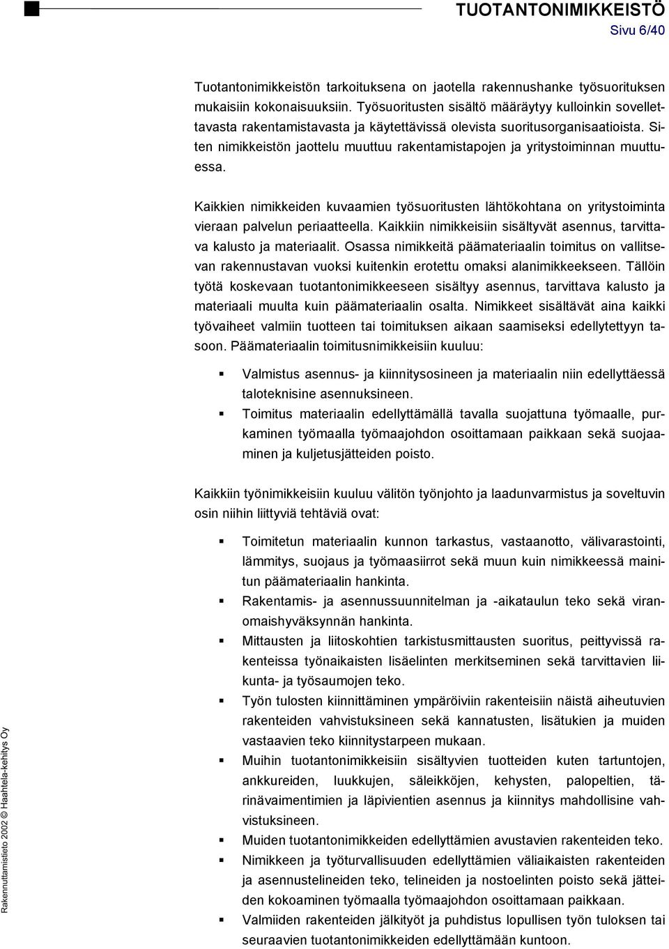 Siten nimikkeistön jaottelu muuttuu rakentamistapojen ja yritystoiminnan muuttuessa. Kaikkien nimikkeiden kuvaamien työsuoritusten lähtökohtana on yritystoiminta vieraan palvelun periaatteella.