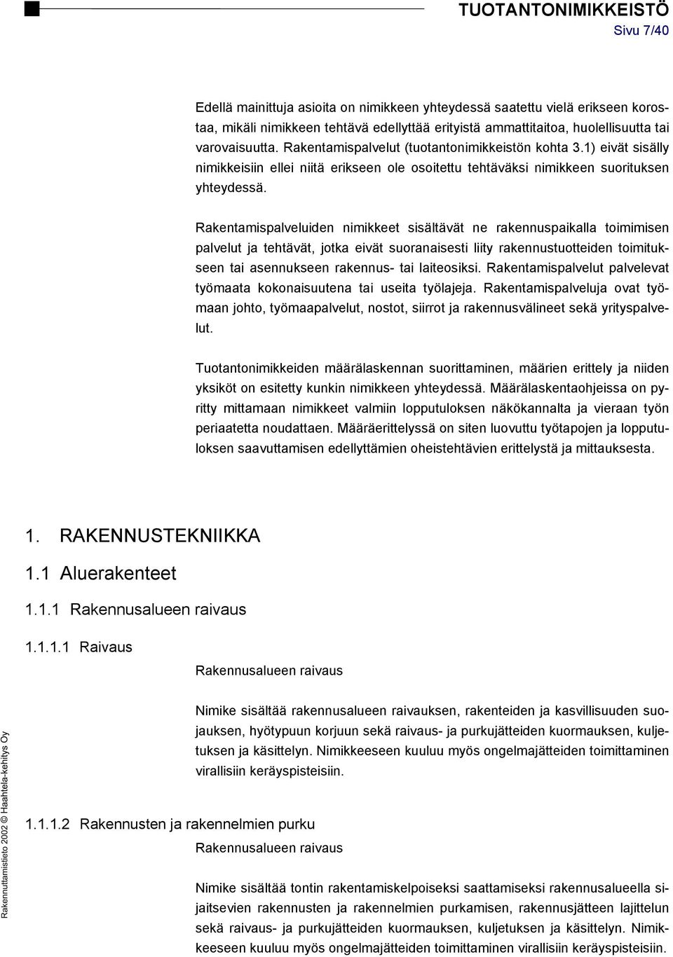 Rakentamispalveluiden nimikkeet sisältävät ne rakennuspaikalla toimimisen palvelut ja tehtävät, jotka eivät suoranaisesti liity rakennustuotteiden toimitukseen tai asennukseen rakennus- tai