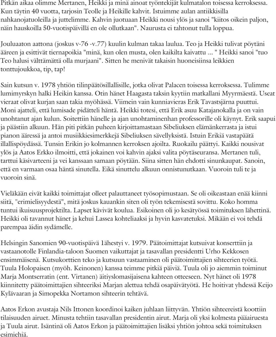 Naurusta ei tahtonut tulla loppua. Jouluaaton aattona (joskus v-76 -v.77) kuulin kulman takaa laulua.