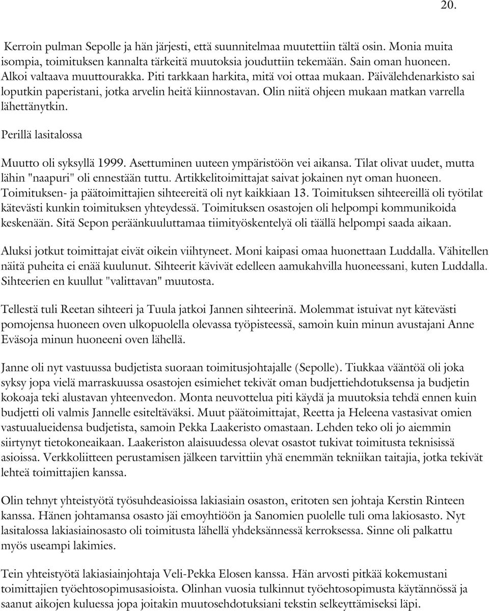 Olin niitä ohjeen mukaan matkan varrella lähettänytkin. Perillä lasitalossa Muutto oli syksyllä 1999. Asettuminen uuteen ympäristöön vei aikansa.