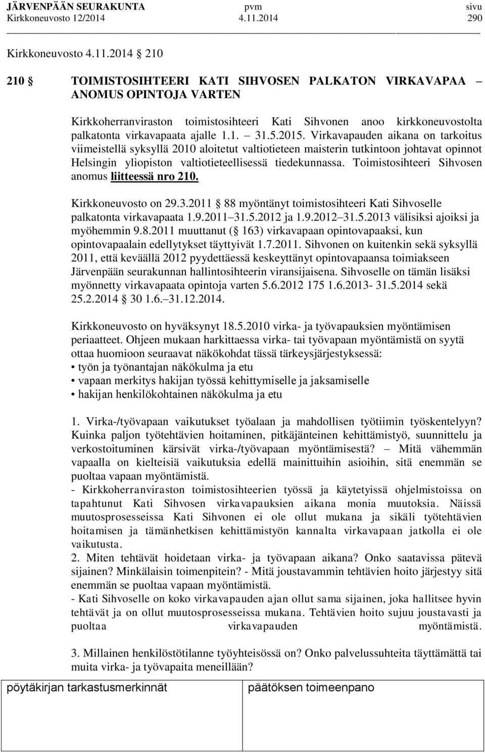 2014 210 210 TOIMISTOSIHTEERI KATI SIHVOSEN PALKATON VIRKAVAPAA ANOMUS OPINTOJA VARTEN Kirkkoherranviraston toimistosihteeri Kati Sihvonen anoo kirkkoneuvostolta palkatonta virkavapaata ajalle 1.1. 31.