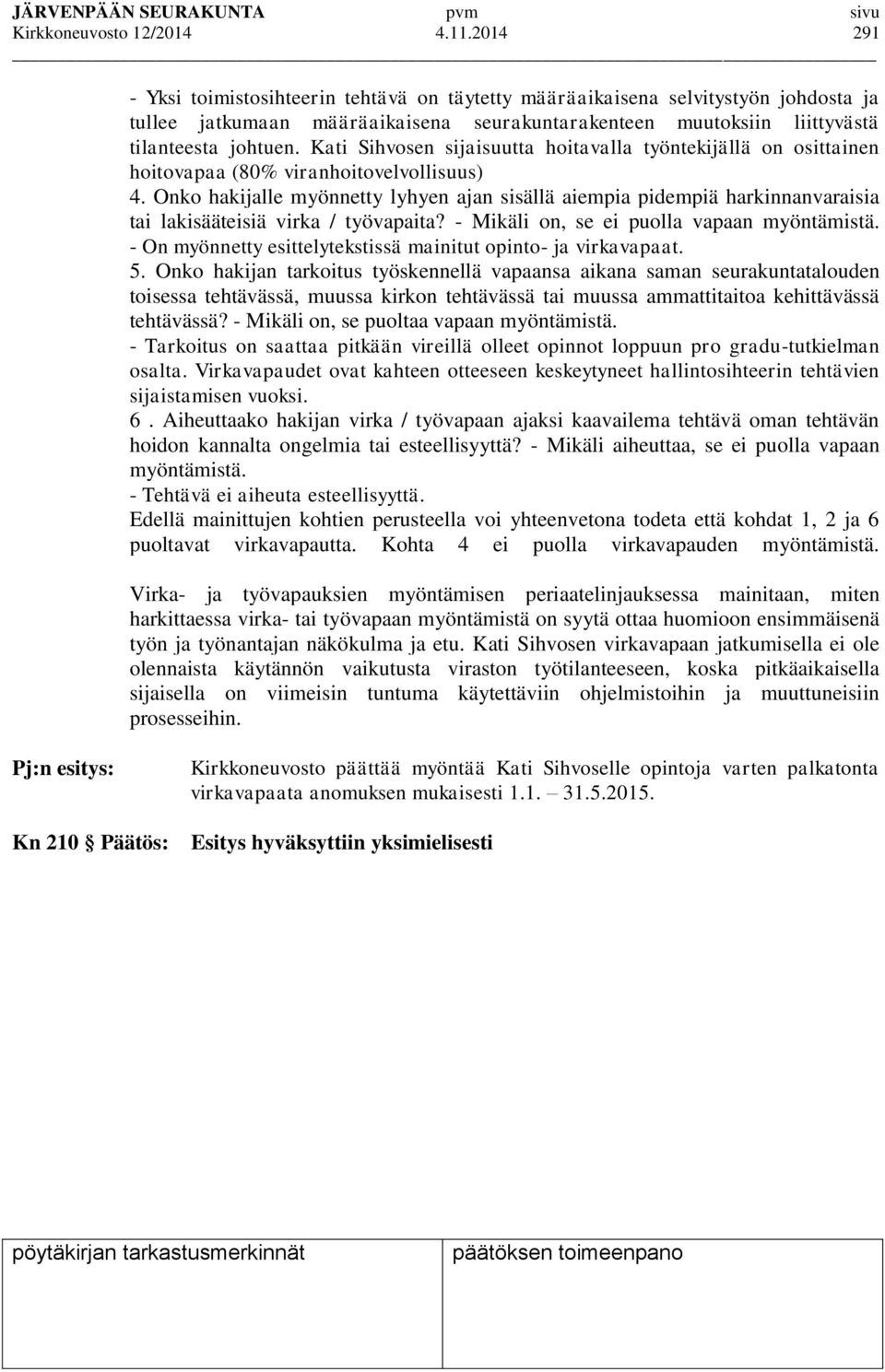 Kati Sihvosen sijaisuutta hoitavalla työntekijällä on osittainen hoitovapaa (80% viranhoitovelvollisuus) 4.