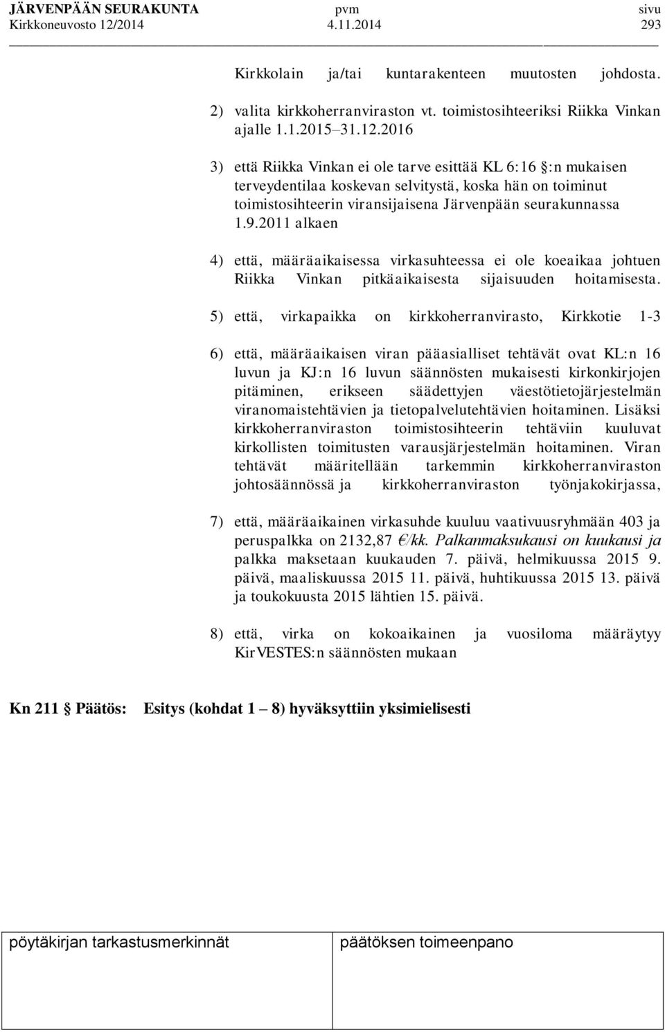 2016 3) että Riikka Vinkan ei ole tarve esittää KL 6:16 :n mukaisen terveydentilaa koskevan selvitystä, koska hän on toiminut toimistosihteerin viransijaisena Järvenpään seurakunnassa 1.9.