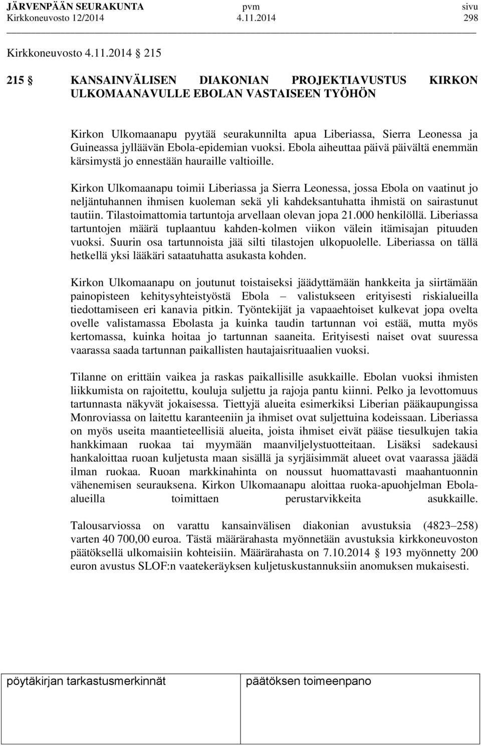 2014 215 215 KANSAINVÄLISEN DIAKONIAN PROJEKTIAVUSTUS KIRKON ULKOMAANAVULLE EBOLAN VASTAISEEN TYÖHÖN Kirkon Ulkomaanapu pyytää seurakunnilta apua Liberiassa, Sierra Leonessa ja Guineassa jylläävän