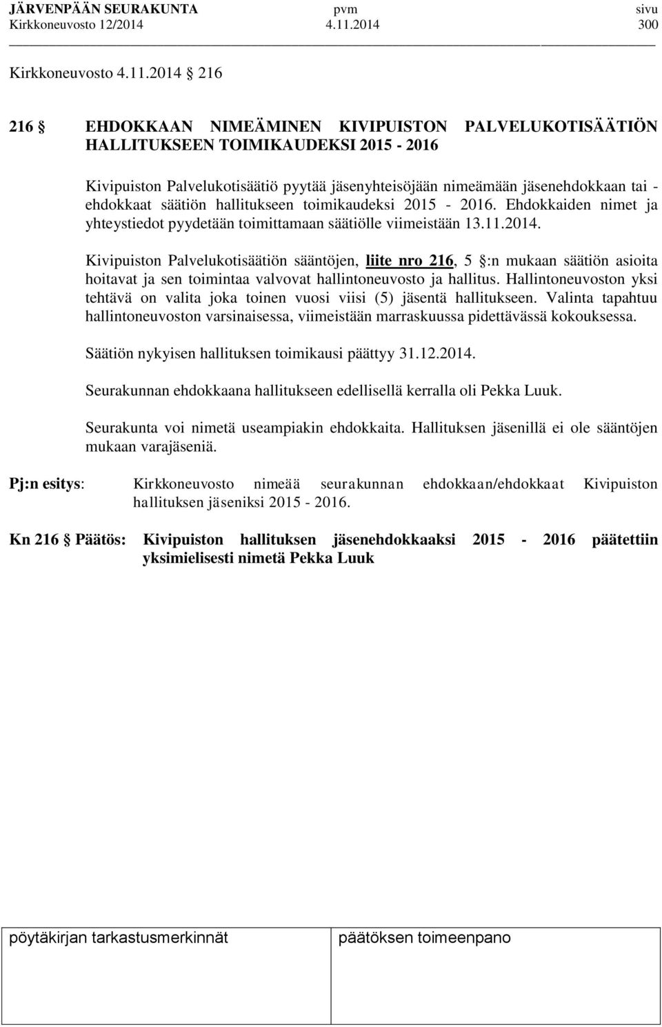 2014 216 216 EHDOKKAAN NIMEÄMINEN KIVIPUISTON PALVELUKOTISÄÄTIÖN HALLITUKSEEN TOIMIKAUDEKSI 2015-2016 Kivipuiston Palvelukotisäätiö pyytää jäsenyhteisöjään nimeämään jäsenehdokkaan tai - ehdokkaat