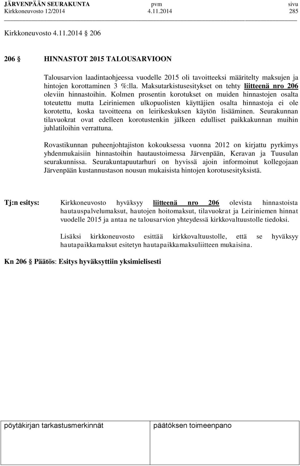 Kolmen prosentin korotukset on muiden hinnastojen osalta toteutettu mutta Leiriniemen ulkopuolisten käyttäjien osalta hinnastoja ei ole korotettu, koska tavoitteena on leirikeskuksen käytön