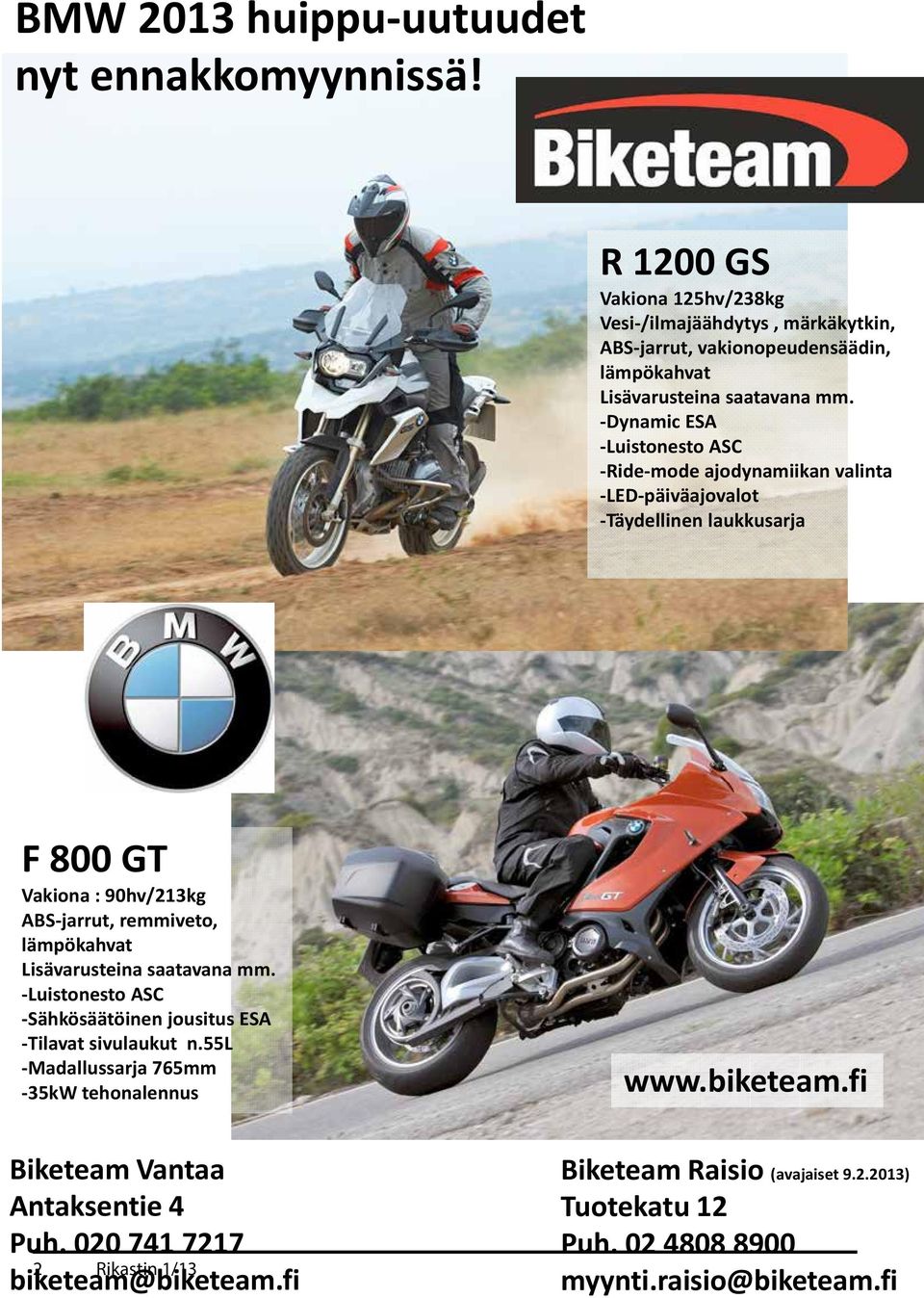 -Dynamic ESA -Luistonesto ASC -Ride-mode ajodynamiikan valinta -LED-päiväajovalot -Täydellinen laukkusarja F 800 GT Vakiona : 90hv/213kg ABS-jarrut, remmiveto, lämpökahvat